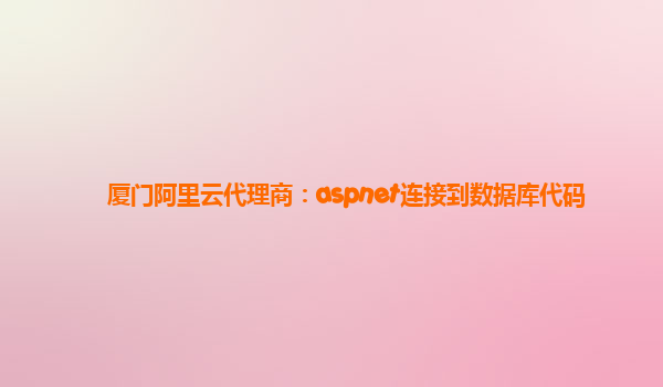 廈門阿里云代理商:aspnet連接到數據庫代碼