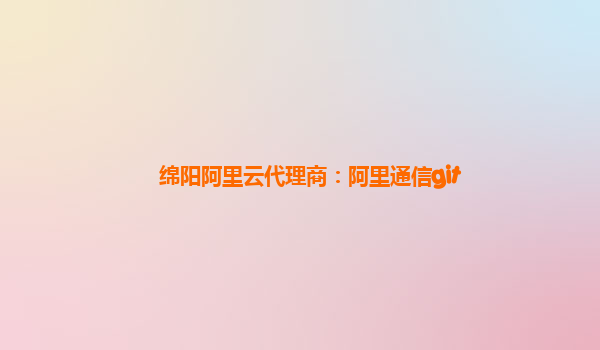 綿陽阿里云代理商：阿里通信git