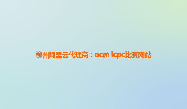 柳州阿里云代理商：acm icpc比賽網站