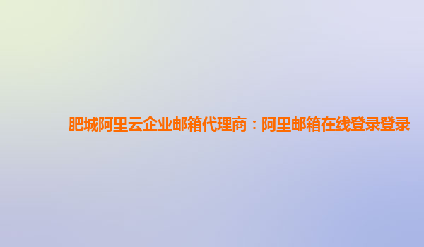 肥城阿里云企業郵箱代理商：阿里郵箱在線登錄登錄