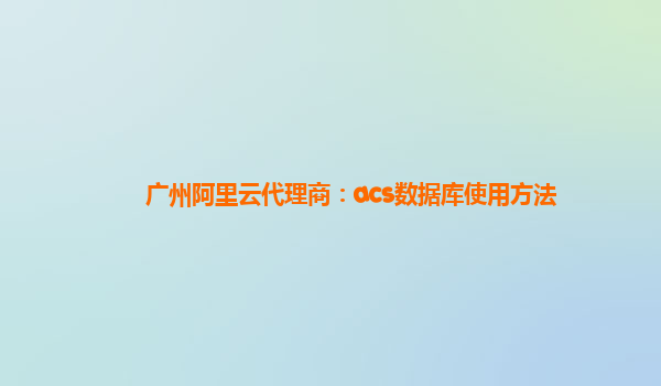 廣州阿里云代理商：acs數(shù)據(jù)庫(kù)使用方法