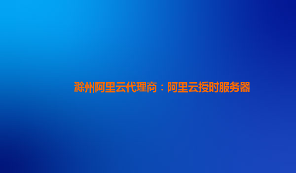 滁州阿里云代理商:阿里云授時服務器