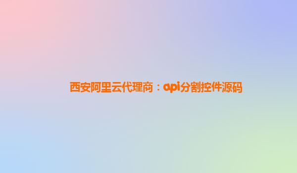 西安阿里云代理商：api分割控件源碼