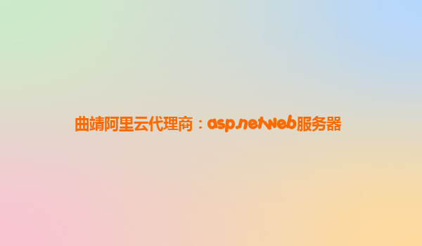曲靖阿里云代理商:asp.netweb服務(wù)器