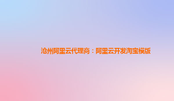 滄州阿里云代理商：阿里云開發淘寶模版