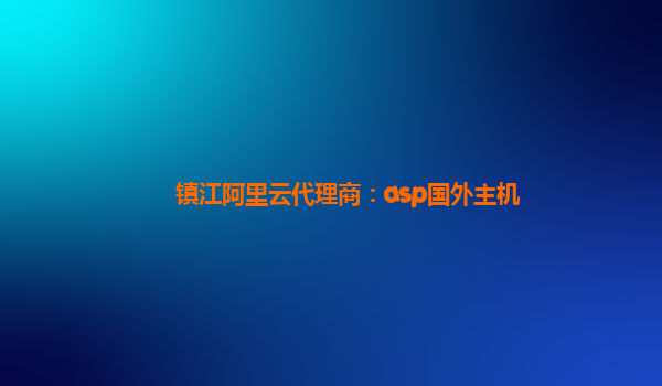 鎮江阿里云代理商：asp國外主機