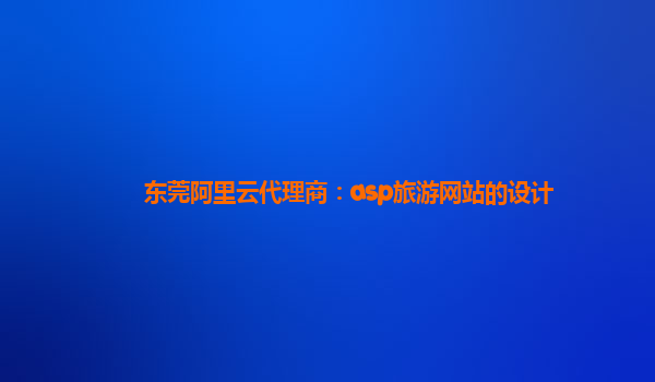 東莞阿里云代理商：asp旅游網站的設計