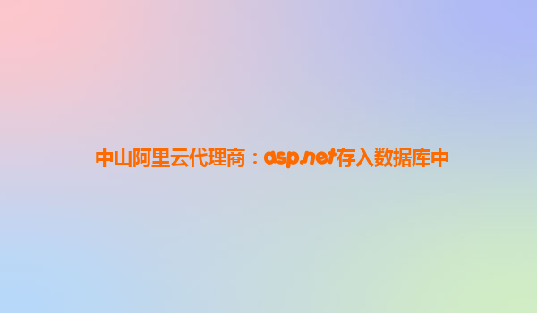 中山阿里云代理商：asp.net存入數(shù)據(jù)庫中