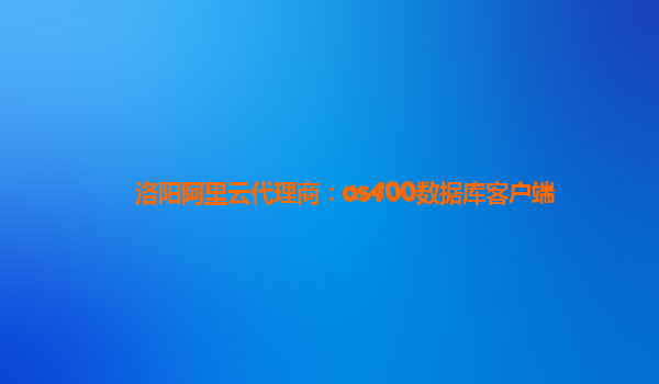 洛陽阿里云代理商：as400數據庫客戶端