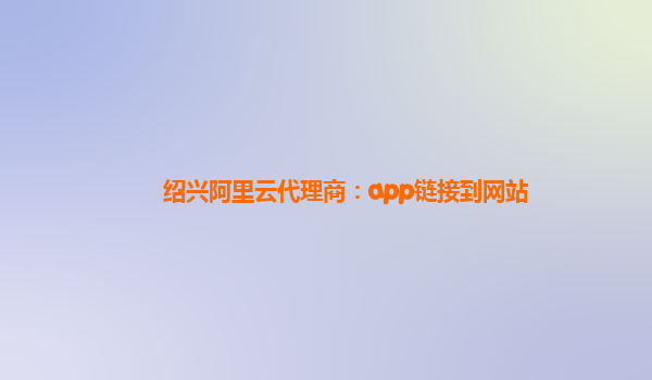 紹興阿里云代理商:app鏈接到網站