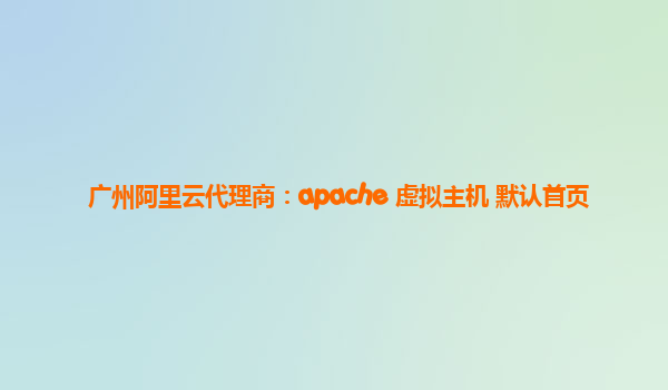 廣州阿里云代理商：apache 虛擬主機 默認首頁