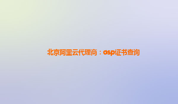 北京阿里云代理商:asp證書查詢