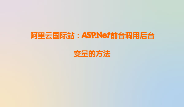 阿里云國際站:ASP.Net前臺調用后臺變量的方法