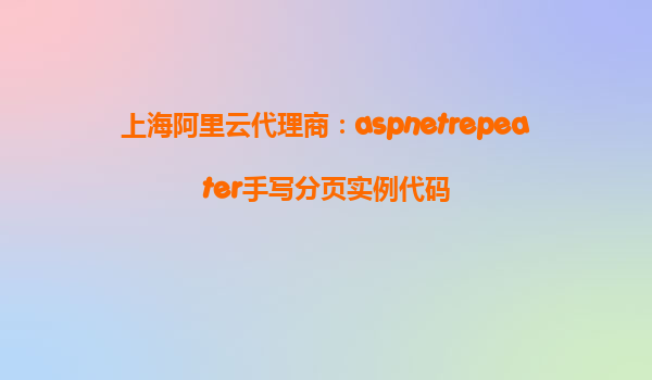 上海阿里云代理商：aspnetrepeater手寫分頁實例代碼