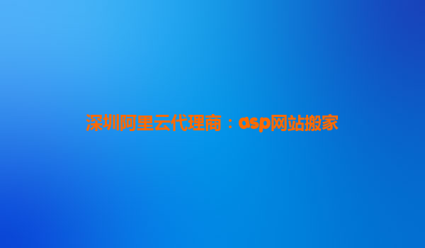 深圳阿里云代理商：asp網站搬家