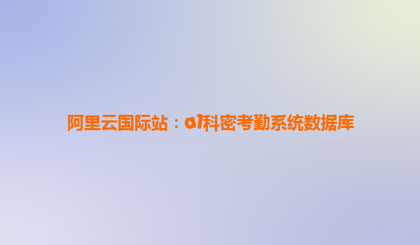 阿里云國際站：a1科密考勤系統數據庫
