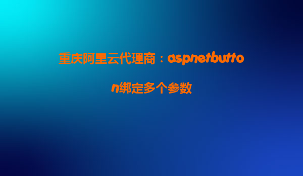 重慶阿里云代理商：aspnetbutton綁定多個參數