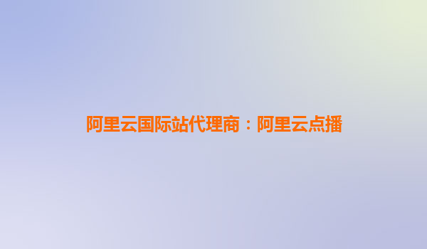 阿里云國際站代理商：阿里云點播