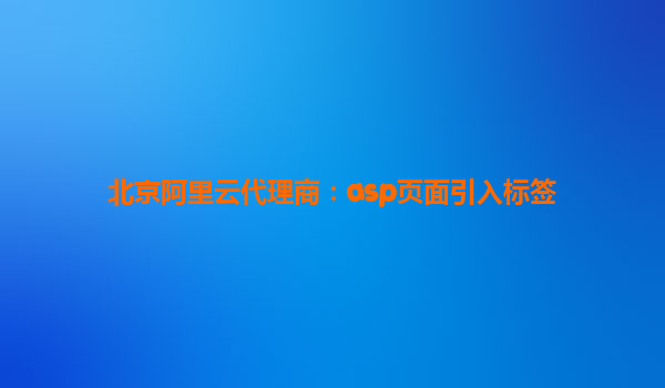 北京阿里云代理商：asp頁面引入標簽